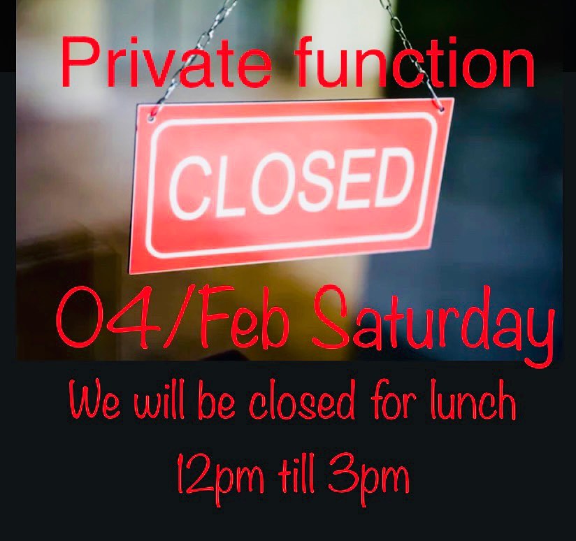 We are closed Saturday lunch ( 04/February ) for a private function and will be opening again from 5:30pm.